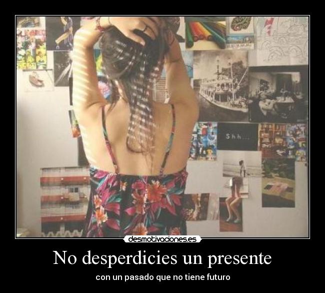 No desperdicies un presente - con un pasado que no tiene futuro