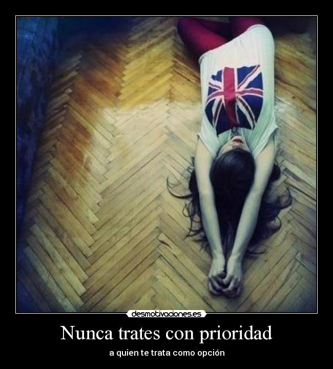 Nunca trates con prioridad - a quien te trata como opción