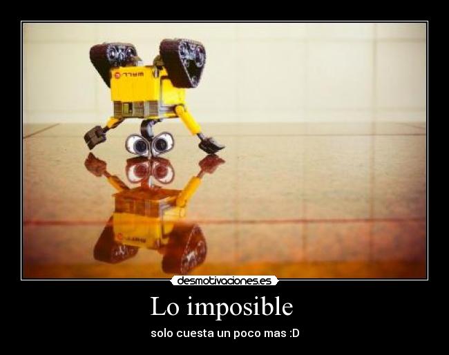 Lo imposible  - solo cuesta un poco mas :D