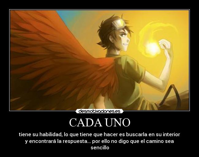 CADA UNO - tiene su habilidad, lo que tiene que hacer es buscarla en su interior
y encontrará la respuesta... por ello no digo que el camino sea
sencillo