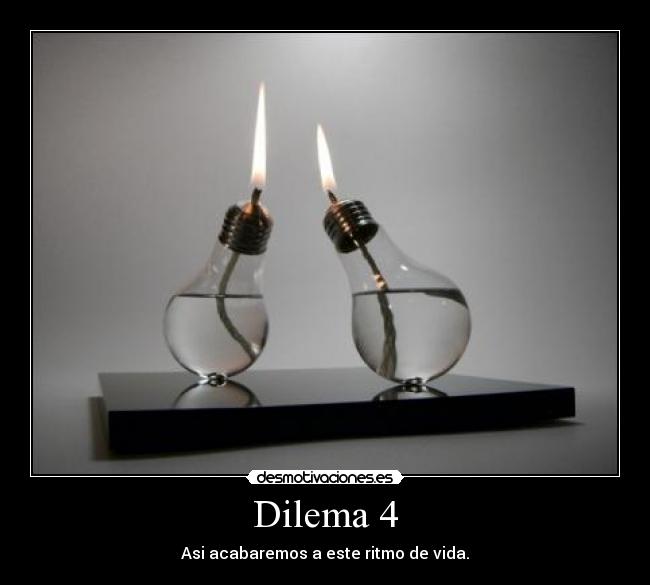 Dilema 4 - Asi acabaremos a este ritmo de vida.