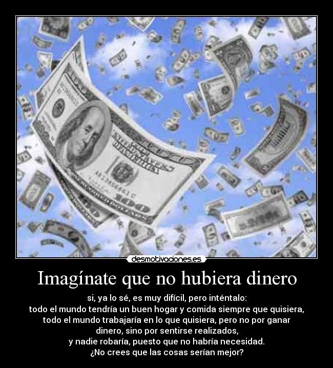 Imagínate que no hubiera dinero -