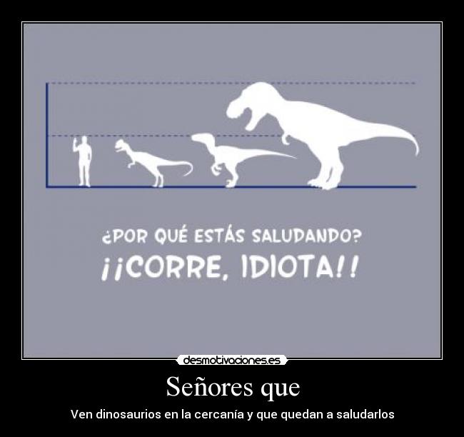 Señores que - Ven dinosaurios en la cercanía y que quedan a saludarlos