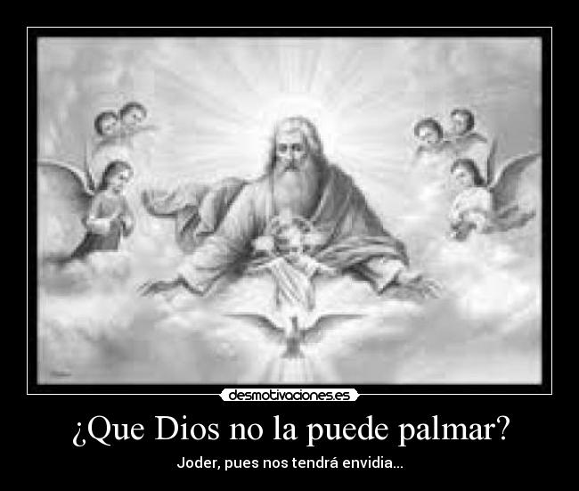 ¿Que Dios no la puede palmar? -