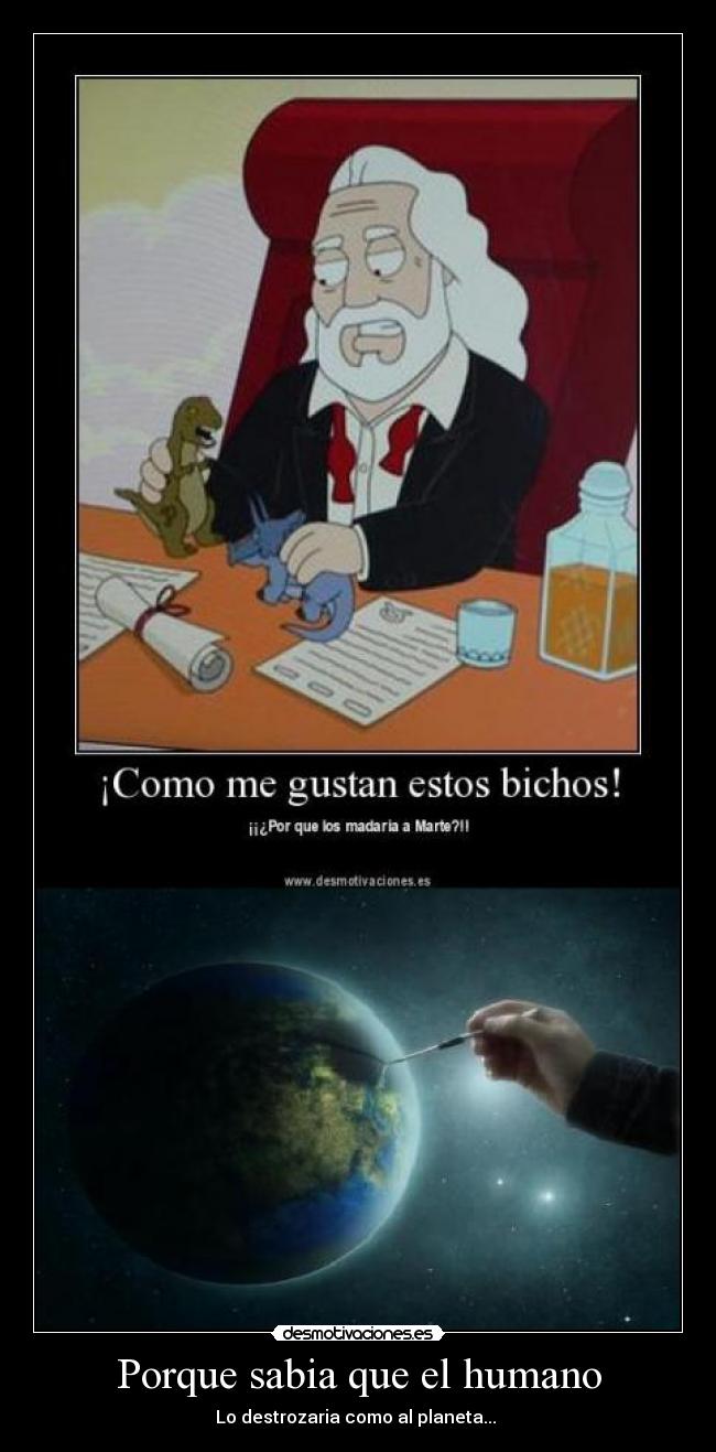 Porque sabia que el humano - Lo destrozaria como al planeta...