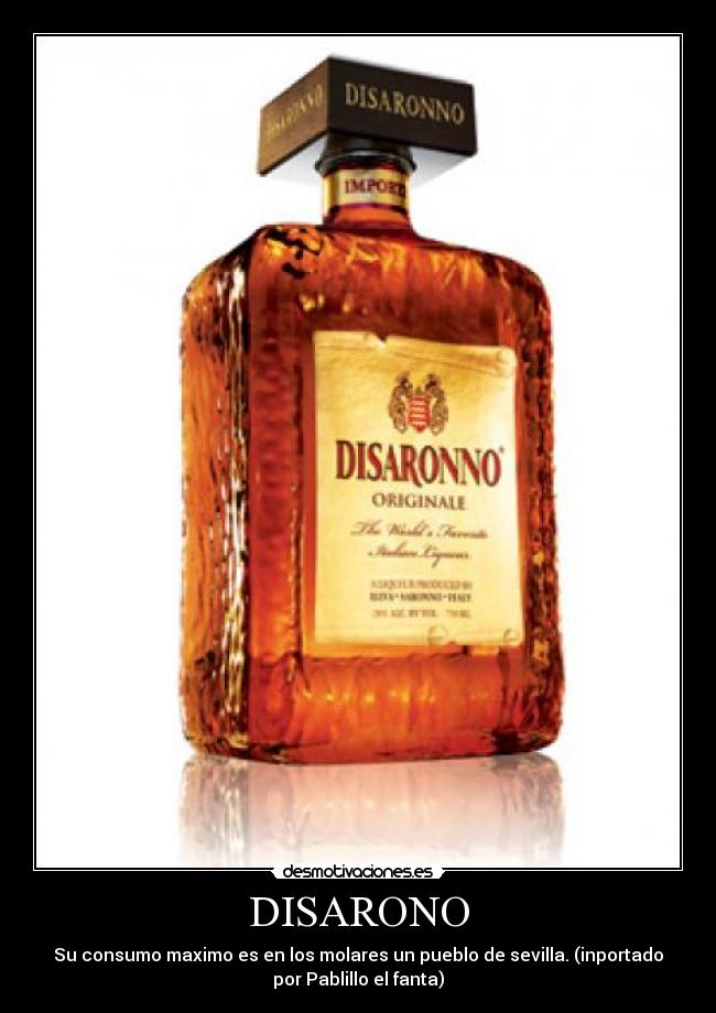 DISARONO - Su consumo maximo es en los molares un pueblo de sevilla. (inportado
por Pablillo el fanta)