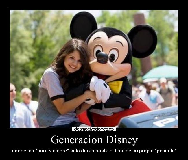 Generacion Disney - donde los para siempre solo duran hasta el final de su propia pelicula