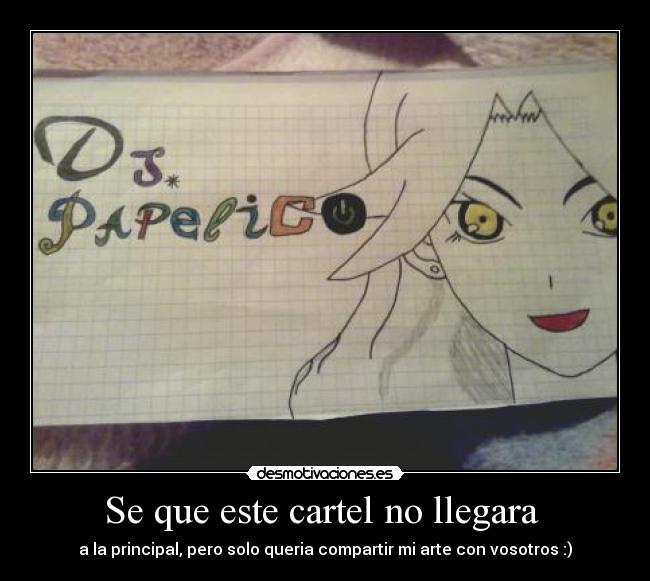 Se que este cartel no llegara - a la principal, pero solo queria compartir mi arte con vosotros :)