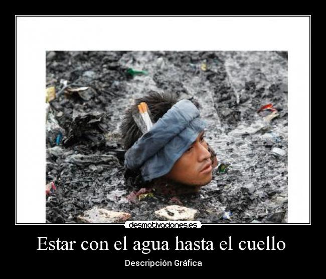 Estar con el agua hasta el cuello - Descripción Gráfica