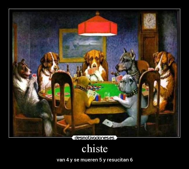 chiste - van 4 y se mueren 5 y resucitan 6