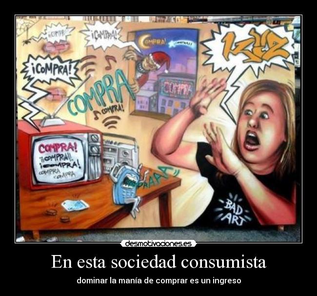 En esta sociedad consumista -