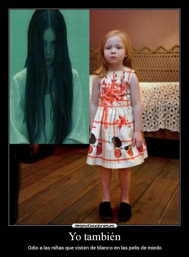 Yo también - Odio a las niñas que visten de blanco en las pelis de miedo