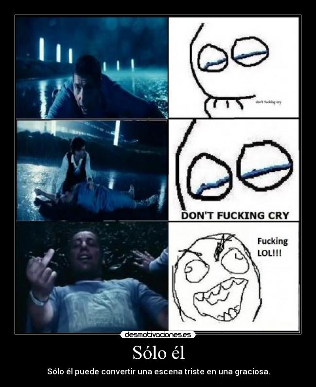 Sólo él - Sólo él puede convertir una escena triste en una graciosa.