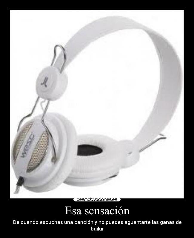 Esa sensación - De cuando escuchas una canción y no puedes aguantarte las ganas de bailar