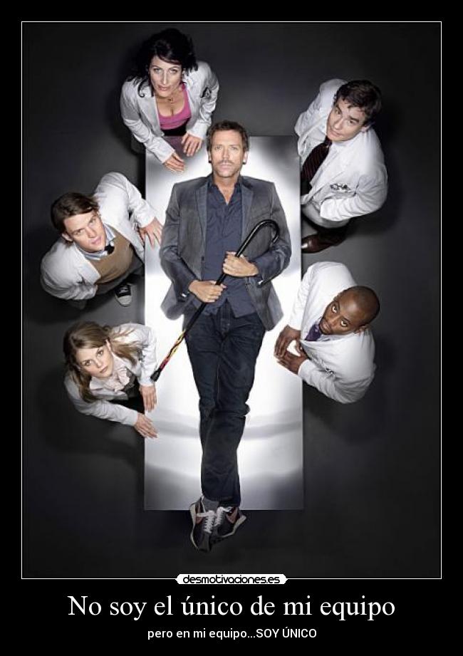 No soy el único de mi equipo - pero en mi equipo...SOY ÚNICO