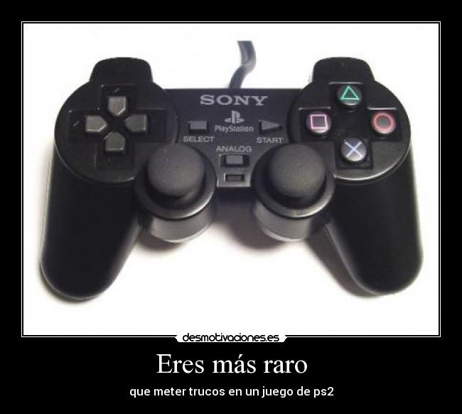 Eres más raro - que meter trucos en un juego de ps2