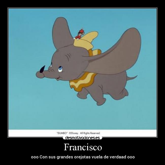 Francisco - ooo Con sus grandes orejotas vuela de verdaad ooo