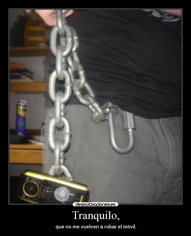 Tranquilo, - que no me vuelven a robar el móvil.