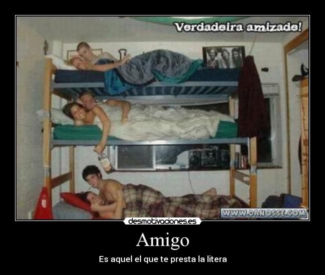 Amigo - Es aquel el que te presta la litera