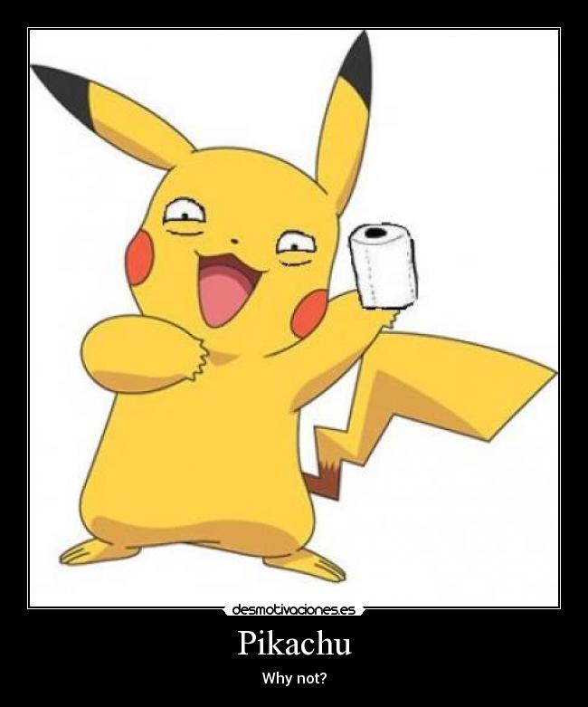 Pikachu - Why not?