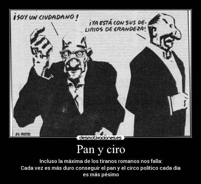 Pan y ciro - Incluso la máxima de los tiranos romanos nos falla:
Cada vez es más duro conseguir el pan y el circo político cada día es más pésimo