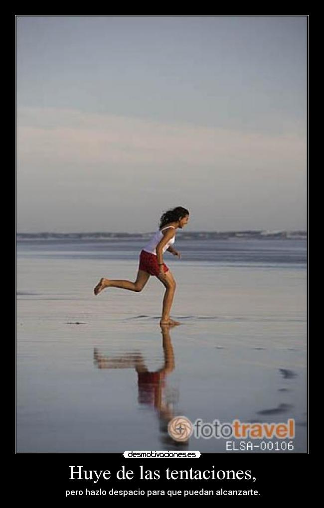 Huye de las tentaciones, -