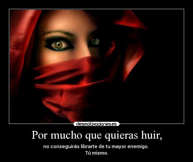 Por mucho que quieras huir, -