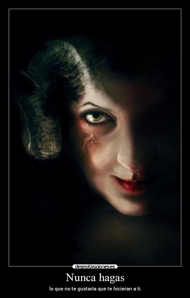 Nunca hagas - lo que no te gustaría que te hicieran a ti.