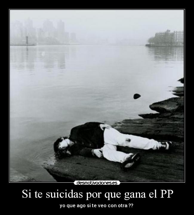 Si te suicidas por que gana el PP -