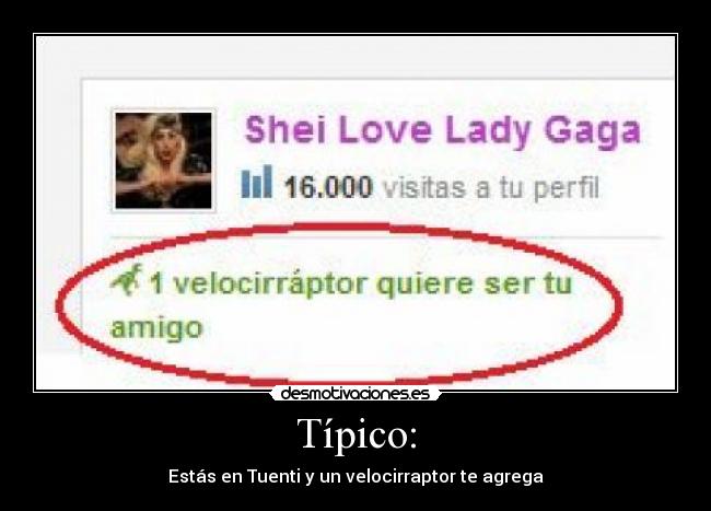 Típico: - Estás en Tuenti y un velocirraptor te agrega