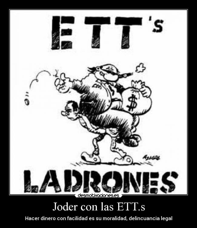 Joder con las ETT.s - Hacer dinero con facilidad es su moralidad, delincuancia legal