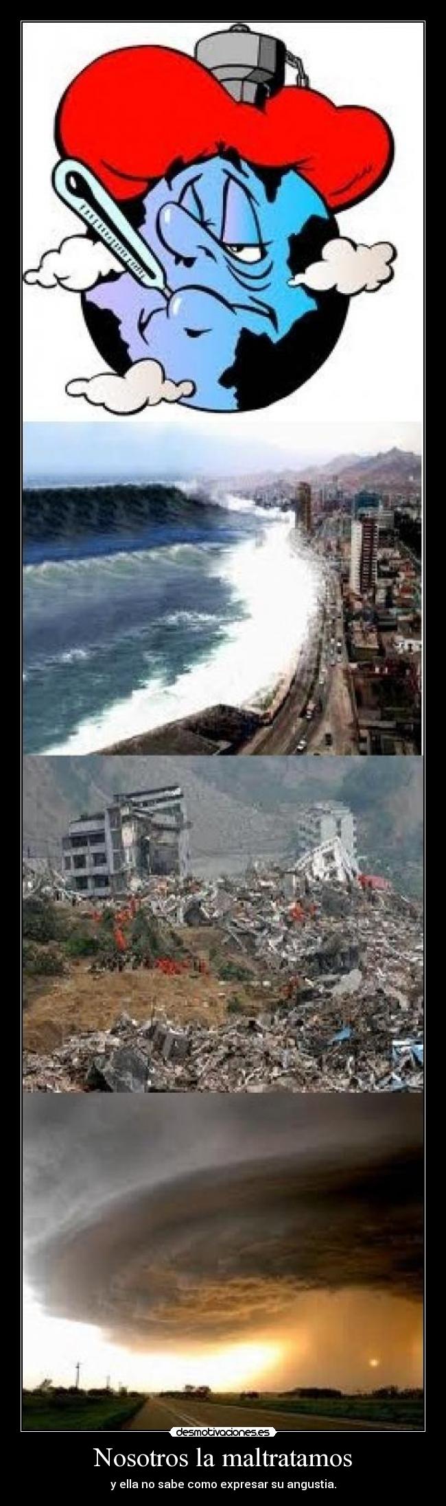 Nosotros la maltratamos - y ella no sabe como expresar su angustia.