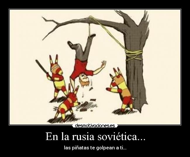 En la rusia soviética... - las piñatas te golpean a ti...