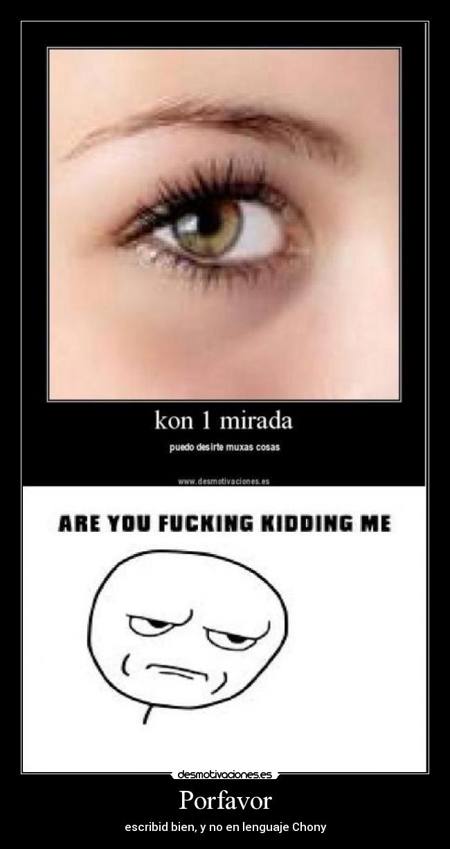 Porfavor - escribid bien, y no en lenguaje Chony