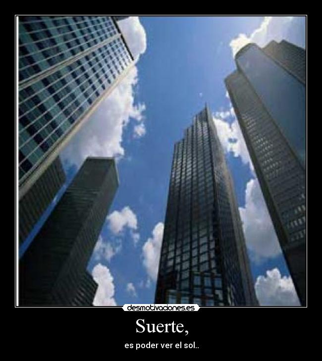 Suerte, - es poder ver el sol..