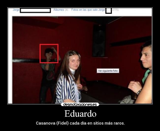 Eduardo - Casanova (Fidel) cada día en sitios más raros.