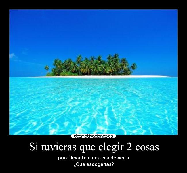 Si tuvieras que elegir 2 cosas -