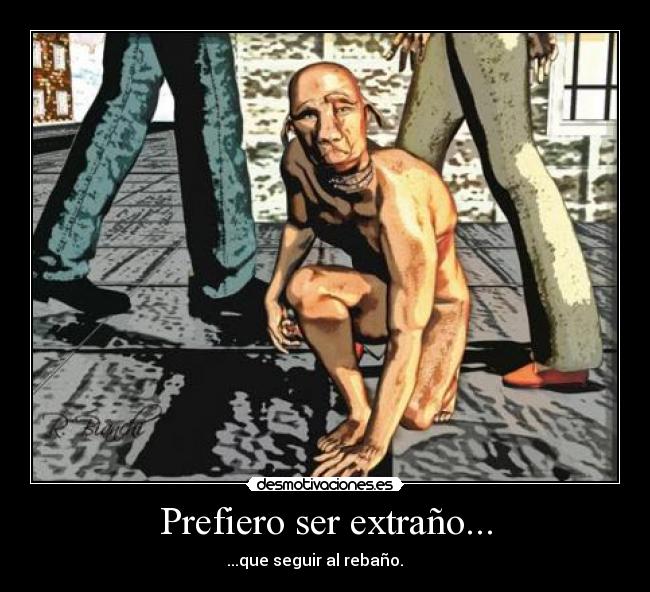 Prefiero ser extraño... -