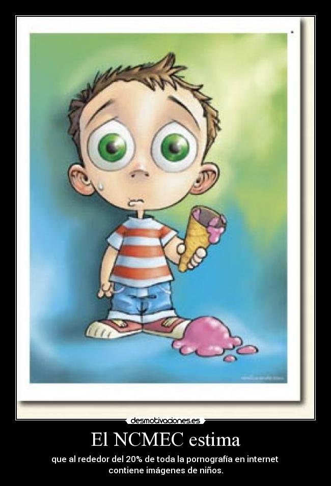 El NCMEC estima - que al rededor del 20% de toda la pornografía en internet
contiene imágenes de niños.