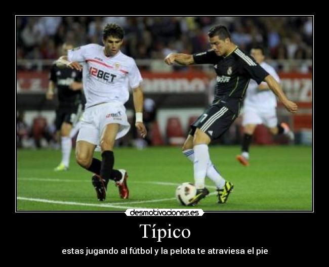 Típico - estas jugando al fútbol y la pelota te atraviesa el pie