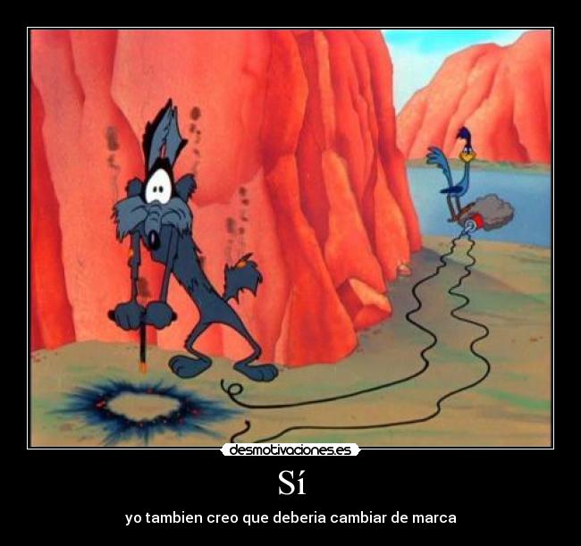 Sí - yo tambien creo que deberia cambiar de marca