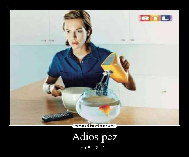 Adios pez - en 3... 2... 1...