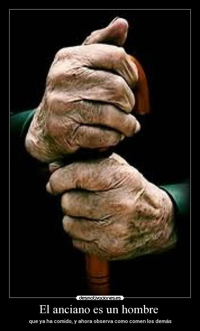 El anciano es un hombre  - que ya ha comido, y ahora observa como comen los demás