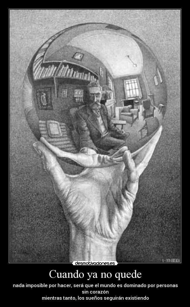 Cuando ya no quede - nada imposible por hacer, será que el mundo es dominado por personas sin corazón
mientras tanto, los sueños seguirán existiendo