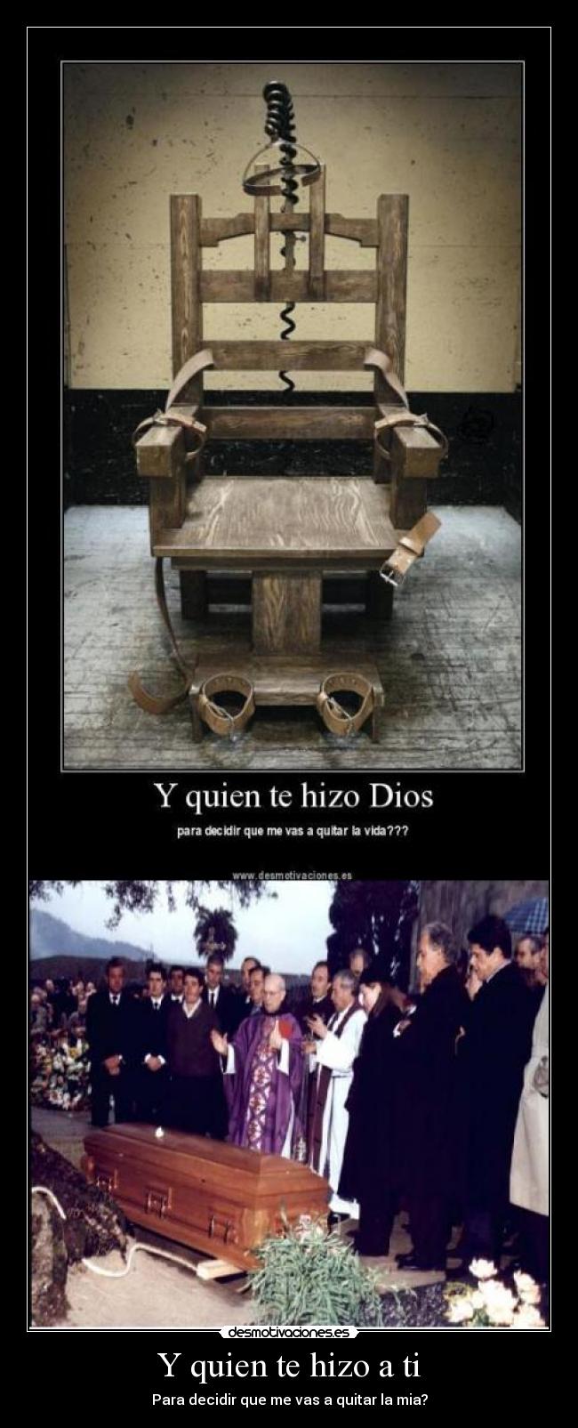 Y quien te hizo a ti - Para decidir que me vas a quitar la mia?