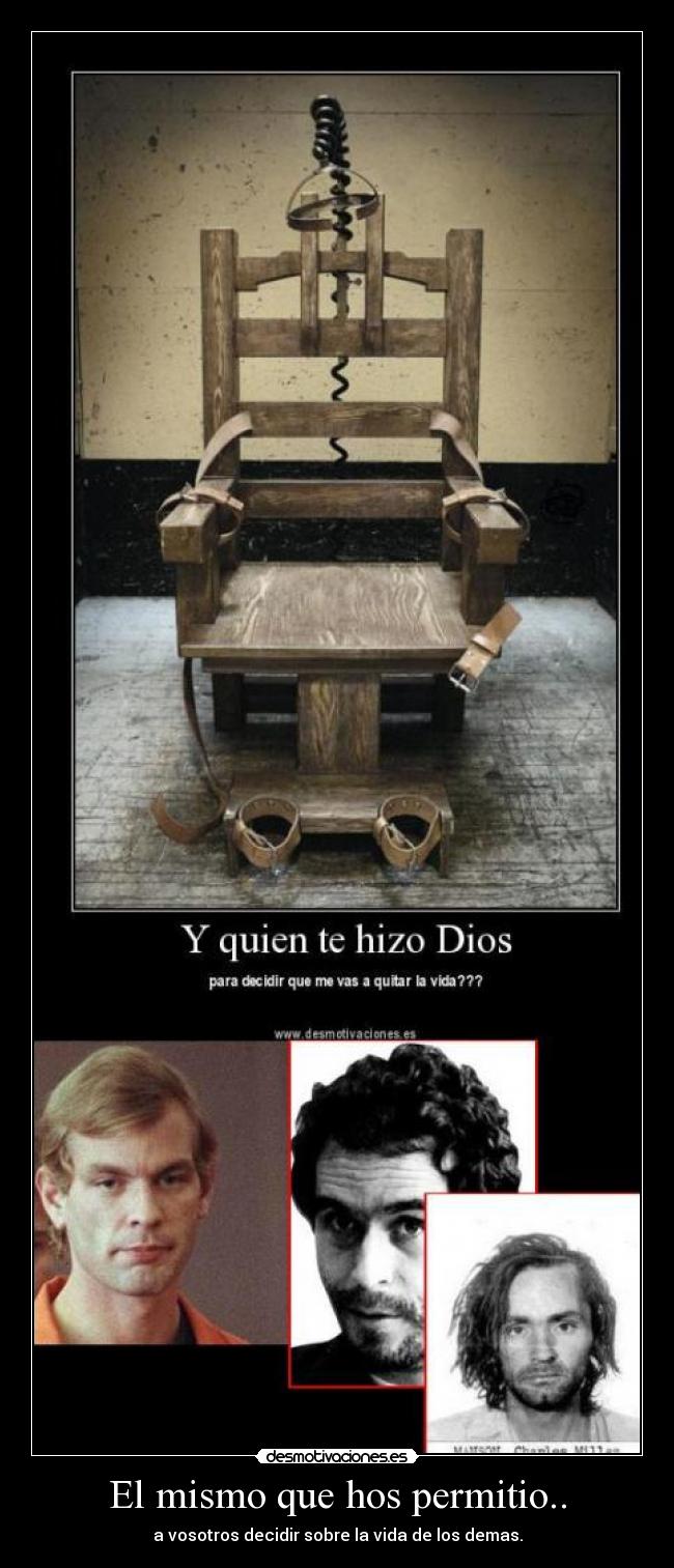 El mismo que hos permitio.. - a vosotros decidir sobre la vida de los demas.