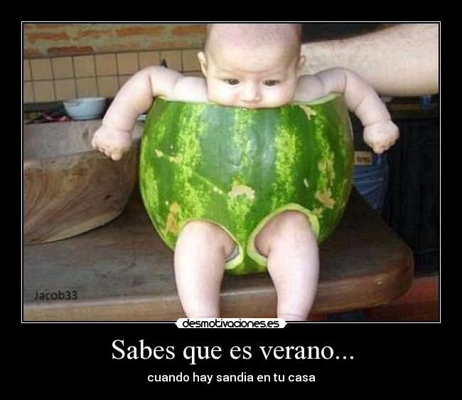 Sabes que es verano... - cuando hay sandia en tu casa