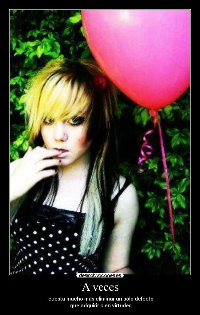 A veces -  cuesta mucho más eliminar un sólo defecto
 que adquirir cien virtudes