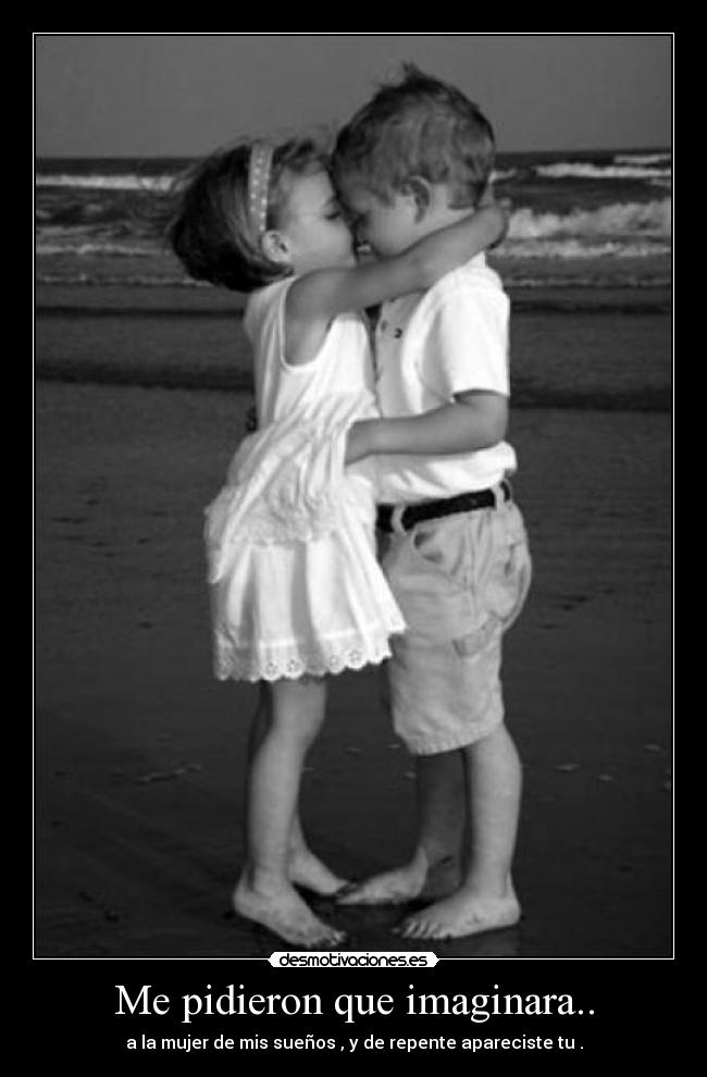 Me pidieron que imaginara.. - a la mujer de mis sueños , y de repente apareciste tu .