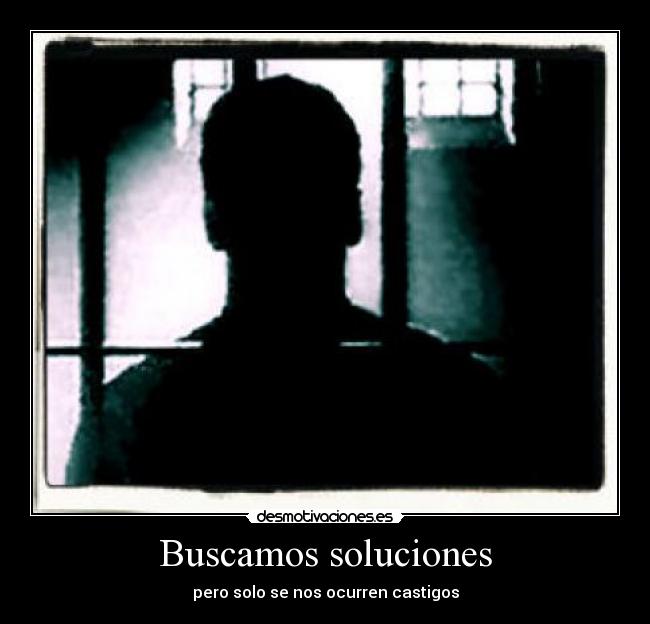 Buscamos soluciones - pero solo se nos ocurren castigos
